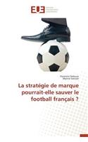 La Stratégie de Marque Pourrait-Elle Sauver Le Football Français ?