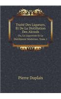 Traité Des Liqueurs, Et de la Distillation Des Alcools Ou, Le Liquoriste Et Le Distillateur Modernes. Tome 1