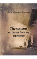 The Convert Or, Leaves from My Experience