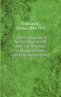 La vita e gli scritti di Niccolo Machiavelli nella loro relazione col Machiavellismo, storia ed esame critico