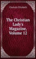 Christian Lady's Magazine, Volume 12
