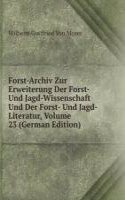 Forst-Archiv Zur Erweiterung Der Forst- Und Jagd-Wissenschaft Und Der Forst- Und Jagd-Literatur, Volume 23 (German Edition)