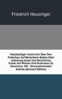 Vollstandiger Unterricht Uber Den Futterbau Auf Benarbtem Boden Oder Anleitung Gutes Und Reichliches Futter Auf Wiesen Und Huthrasen Zu Gewinnen: Mit . Vorzunehmenden Arbeite (German Edition)