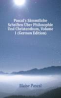 Pascal's Sammtliche Schriften Uber Philosophie Und Christenthum