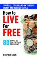 How To Live For Free (80 Ways To Slash Your Spending)