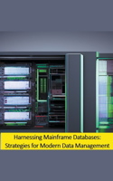 Harnessing Mainframe Databases: Strategies for Modern Data Management(Mainframe Knowledge)