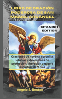 Libro de Oración Poderosa de San Miguel Arcángel: Oraciones de novena, coronilla, letanías y devociones de protección, liberación y guerra espiritual de 9 días