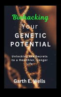 Biohacking Your Genetic Potential