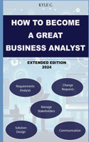 How to Become a Great Business Analyst Extended Edition 2024