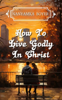 How To Live Godly In Christ