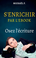S'enrichir par L'Ébook: Osez l'écriture !