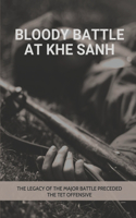 Bloody Battle At Khe Sanh: The Legacy Of The Major Battle Preceded The Tet Offensive: Battle Of Khe Sanh During The Vietnam War