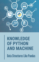Knowledge Of Python And Machine: Data Structures Like Pandas: Techniques To Learn Using Python