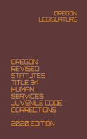 Oregon Revised Statutes Title 34 Human Services Juvenile Code Corrections 2020 Edition