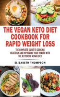 The Vegan Keto Diet Cookbook For Rapid Weight Loss: The Complete Guide To Cooking Healthily e improving your Health With The Ketogenic Vegan Diet