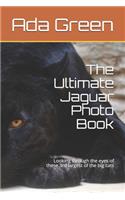 The Ultimate Jaguar Photo Book: Looking through the eyes of these 3rd largest of the big cats