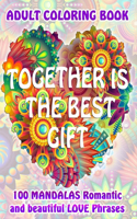 TOGETHER IS THE BEST GIFT. 100 MANDALAS Romantic and beautiful Love Phrases. ADULT COLORING BOOK.