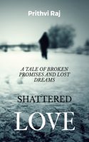 SHATTERED LOVE: A TALE OF BROKEN PROMISES AND LOST DREAMS