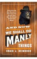 And Now We Shall Do Manly Things: Discovering My Manhood Through the Great (and Not-So-Great) American Hunt