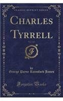 Charles Tyrrell, Vol. 2 of 3 (Classic Reprint): (English)