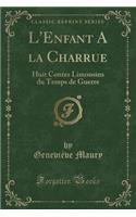 L'Enfant a la Charrue: Huit Contes Limousins Du Temps de Guerre (Classic Reprint)