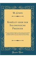Kohélet Oder Der Salomonische Prediger: Übersetzt Und Kritisch Erläutert; Nebst Anhang Über Kohélet's Stellung Im Kanon, Über Die Griechische Uebersetzung Desselben Und Über Graecismen Dar