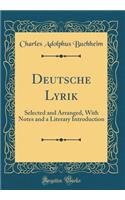 Deutsche Lyrik: Selected and Arranged, with Notes and a Literary Introduction (Classic Reprint): Selected and Arranged, with Notes and a Literary Introduction (Classic Reprint)