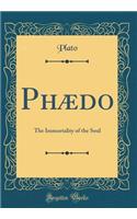 Phædo: The Immortality of the Soul (Classic Reprint)