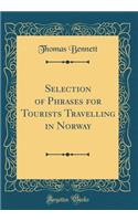 Selection of Phrases for Tourists Travelling in Norway (Classic Reprint)