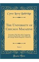 The University of Chicago Magazine, Vol. 4: November, 1911-July, 1912; Continuing the University Record, Volume XIII, and the Chicago Alumni Magazine, Volume II (Classic Reprint)