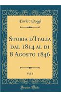 Storia D'Italia Dal 1814 Al Di 8 Agosto 1846, Vol. 1 (Classic Reprint)