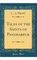 Tales of the Saints of Pandharpur (Classic Reprint)