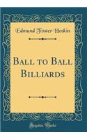 Ball to Ball Billiards (Classic Reprint)