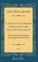 C. Plinii Cæcilii Secundi Epistolarum Libri Decem Et Panegyricus, Vol. 2: Cum Varietate Lectionum AC Integris Adnotationibus (Classic Reprint)