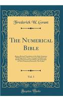 The Numerical Bible, Vol. 3: Being a Revised Translation of the Holy Scriptures with Expository Notes; Arranged, Divided, and Briefly Characterized According to the Principles of Their Numerical Structure; The Psalms (Classic Reprint): Being a Revised Translation of the Holy Scriptures with Expository Notes; Arranged, Divided, and Briefly Characterized According to the Principles o