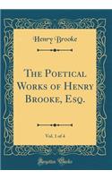 The Poetical Works of Henry Brooke, Esq., Vol. 1 of 4 (Classic Reprint)