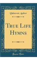 True Life Hymns (Classic Reprint)