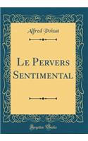 Le Pervers Sentimental (Classic Reprint)