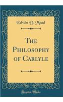 The Philosophy of Carlyle (Classic Reprint)