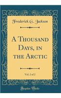 A Thousand Days, in the Arctic, Vol. 2 of 2 (Classic Reprint)