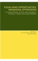 Equalising Opportunities, Minimising Oppression: A Critical Review of Anti-Discriminatory Policies in Health and Social Welfare