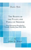 The Rights of the Pulpit, and Perils of Freedom: Two Discourses Preached in Lowell, Sunday, June 25th, 1854 (Classic Reprint)