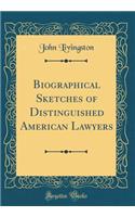 Biographical Sketches of Distinguished American Lawyers (Classic Reprint)
