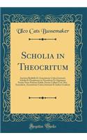 Scholia in Theocritum: Auctiora Reddidit Et Annotatione Critica Instruxit; Scholia Et Paraphrases in Nicandrum Et Oppianum Partim Nunc Primum Edidit, Partim Collatis Cod. Mss. Emendavit, Annotatione Critica Instruxit Et Indices Confecit (Classic Re