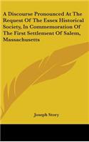A Discourse Pronounced At The Request Of The Essex Historical Society, In Commemoration Of The First Settlement Of Salem, Massachusetts