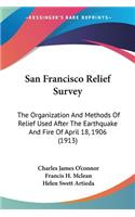 San Francisco Relief Survey: The Organization And Methods Of Relief Used After The Earthquake And Fire Of April 18, 1906 (1913)