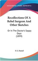 Recollections Of A Rebel Surgeon And Other Sketches: Or In The Doctor's Sappy Days (1899)