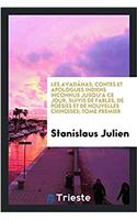 Les Avadânas; Contes Et Apologues Indiens Inconnus Jusqu'a Ce Jour, Suivis de Fables, de Poésies Et de Nouvelles Chinoises; Tome Premier