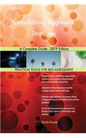 Consolidating Aggressive Strategies A Complete Guide - 2019 Edition