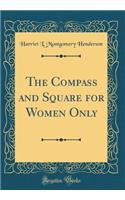 The Compass and Square for Women Only (Classic Reprint)